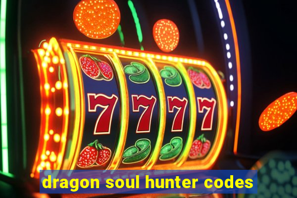 dragon soul hunter codes